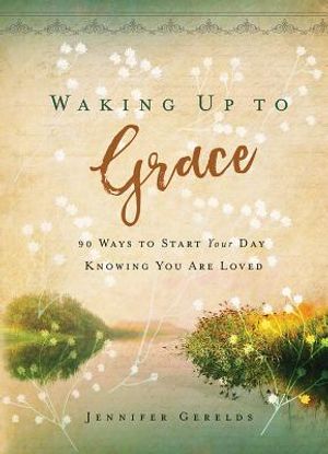 Waking Up to Grace: 90 Ways to Start Your Day Knowing You Are Loved image number 0