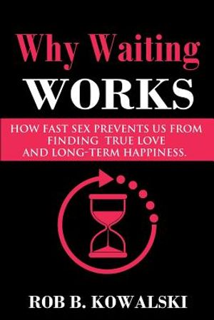 Why Waiting Works: How Fast Sex Prevents Us from Finding True Love and Long-Term Happiness image number 0