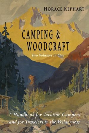 Camping and Woodcraft: Complete and Expanded Edition in Two Volumes image number 0