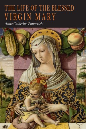The Life of the Blessed Virgin Mary: From the Visions of Anne Catherine Emmerich image number 0
