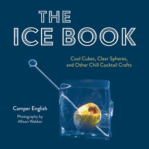The Ice Book: Cool Cubes, Clear Spheres, and Other Chill Cocktail Crafts image number 0