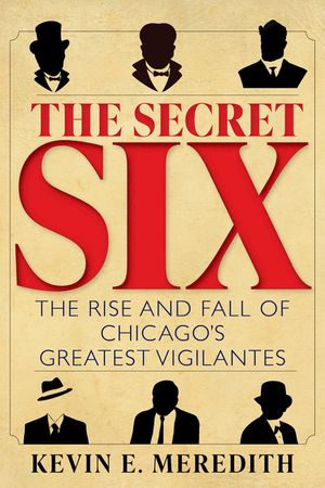 The Secret Six: The Rise and Fall of Chicago's Greatest Vigilantes image number 0