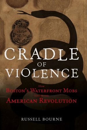 Cradle of Violence: How Boston's Waterfront Mobs Ignited the American Revolution image number 0