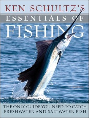 Ken Schultz's Essentials of Fishing: The Only Guide You Need to Catch Freshwater and Saltwater Fish image number 0