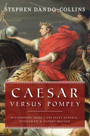 Caesar Versus Pompey: Determining Rome's Greatest General, Statesman & Nation-Builder image number 0