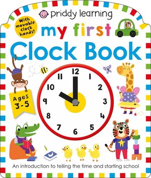 Priddy Learning: My First Clock Book: An Introduction to Telling Time and Starting School image number 0