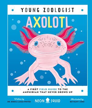 Axolotl (Young Zoologist): A First Field Guide to the Amphibian That Never Grows Up image number 0