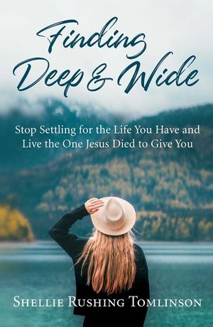 Finding Deep and Wide: Stop Settling for the Life You Have and Live the One Jesus Died to Give You image number 0