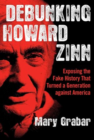 Debunking Howard Zinn: Exposing the Fake History That Turned a Generation Against America image number 0