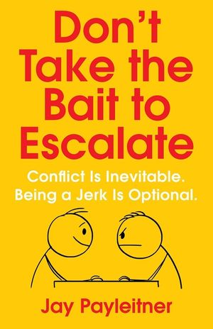 Don't Take the Bait to Escalate: Conflict Is Inevitable. Being a Jerk Is Optional. image number 0