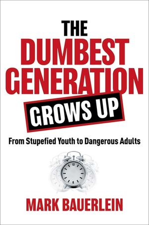 The Dumbest Generation Grows Up: From Stupefied Youth to Dangerous Adults image number 0