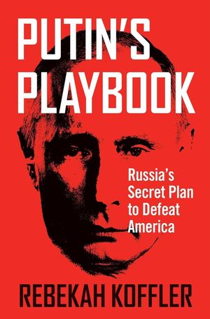 Putin's Playbook: Russia's Secret Plan to Defeat America image number 0