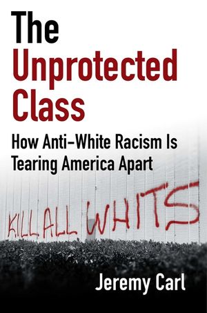 The Unprotected Class: How Anti-White Racism Is Destroying America image number 0