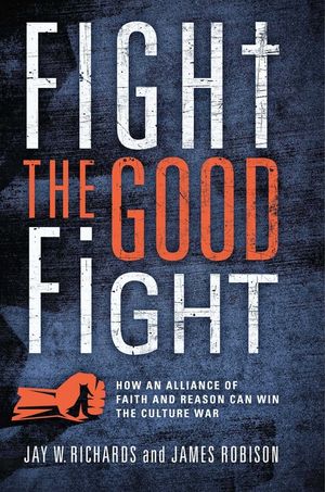 Fight the Good Fight: How an Alliance of Faith and Reason Can Win the Culture War image number 0
