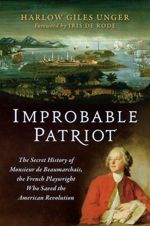 Improbable Patriot: The Secret History of Monsieur de Beaumarchais, the French Playwright Who Saved the American Revolution image number 0