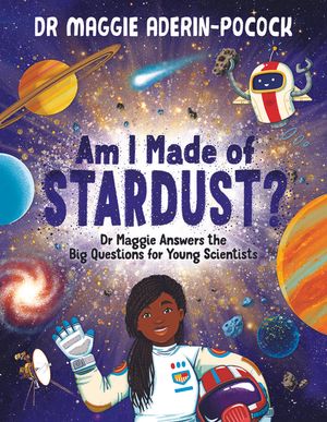 Am I Made of Stardust?: Dr. Maggie's Answers to Your Questions about Space image number 0