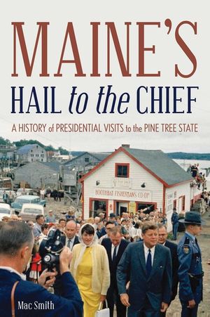 Maine's Hail to the Chief: A History of Presidential Visits to the Pine Tree State image number 0