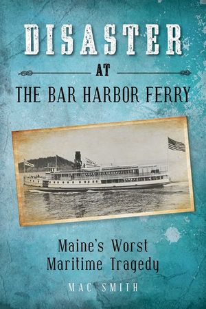 Disaster at the Bar Harbor Ferry: Maine's Worst Maritime Tragedy image number 0