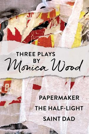 Three Plays by Monica Wood: Papermaker, the Half-Light, Saint Dad image number 0