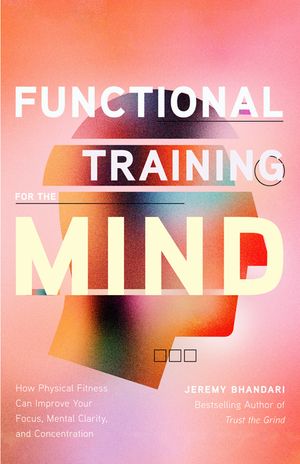 Functional Training for the Mind: How Physical Fitness Can Improve Your Focus, Mental Clarity, and Concentration image number 0