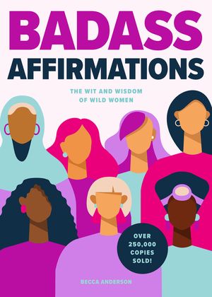 Badass Affirmations: The Wit and Wisdom of Wild Women (Inspirational Quotes for Women, Book Gift for Women, Powerful Affirmations) image number 0