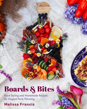 Boards and Bites: Food Styling and Homemade Recipes for Elegant Party Planning image number 0