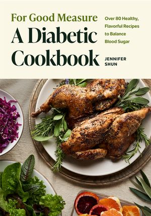 For Good Measure: A Diabetic Cookbook: Over 80 Healthy, Flavorful Recipes to Balance Blood Sugar image number 0