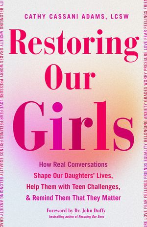 Restoring Our Girls: How Real Conversations Shape Our Daughter's Lives, Help Them with Teen Challenges, and Remind Them That They Matter image number 0