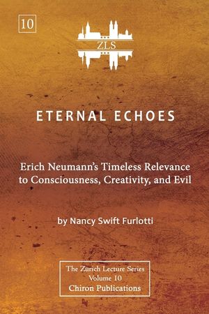 Eternal Echoes [ZLS Edition]: Erich Neumann's Timeless Relevance to Consciousness, Creativity, and Evil image number 0