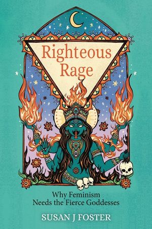 Righteous Rage: Why Feminism Needs the Fierce Goddesses image number 0