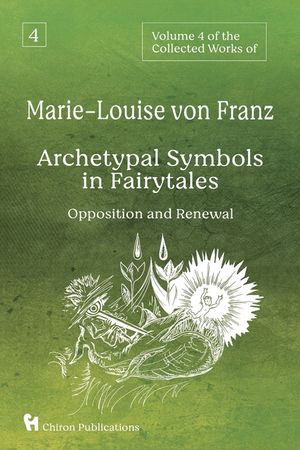 Volume 4 of the Collected Works of Marie-Louise von Franz: Archetypal Symbols in Fairytales - Opposition and Renewal image number 0