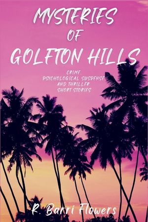 Mysteries of Golfton Hills: Crime, Psychological Suspense, and Thriller Short Stories image number 0
