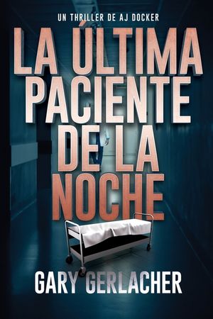 La &Uacute;ltima Paciente De La Noche: Un thriller m&eacute;dico de AJ Docker image number 0