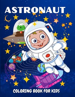 Astronaut Coloring Book for Kids: Fun and Unique Coloring Book for Kids Ages 4-8 With Cute Illustrations of Astronauts, Planets, Space Ships image number 0