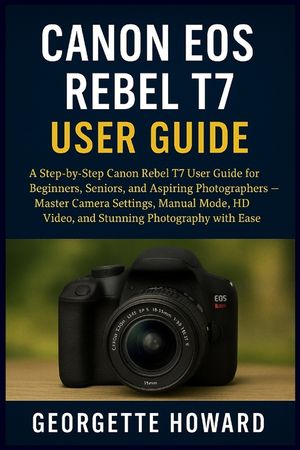 Canon EOS Rebel T7 User Guide: A Step-by-Step Canon Rebel T7 User Guide for Beginners, Seniors, and Aspiring Photographers - Master Camera Settings, M image number 0