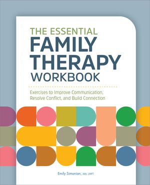 The Essential Family Therapy Workbook: Exercises to Improve Communication, Resolve Conflict, and Build Connection image number 0
