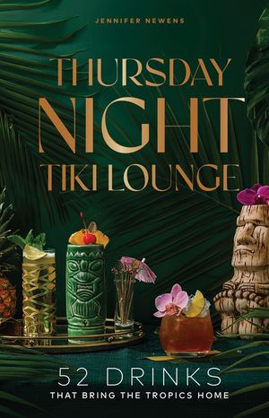 Thursday Night Tiki Lounge: 52 Drinks That Bring the Tropics Home image number 0