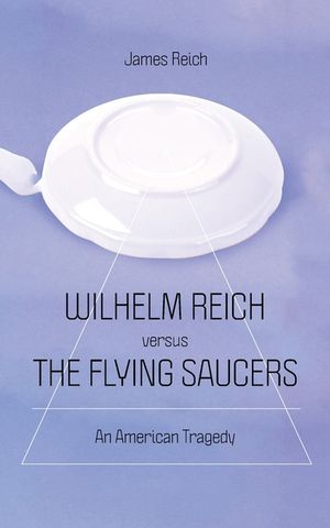 Wilhelm Reich versus the Flying Saucers: An American Tragedy image number 0