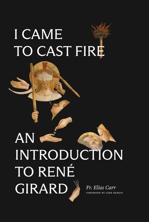 I Came to Cast Fire: An Introduction to Ren&eacute; Girard image number 0