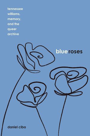 Blue Roses: Tennessee Williams, Memory, and the Queer Archive image number 0