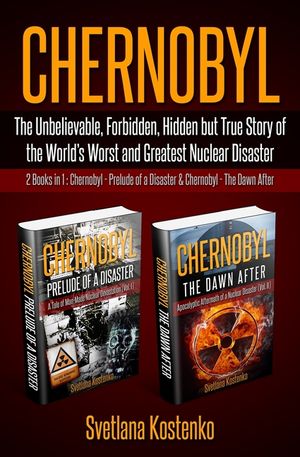 Chernobyl: The Unbelievable, Forbidden, Hidden but True Story of the World's Worst and Greatest Nuclear Disaster (2 Books in 1: C image number 0