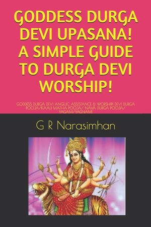 Goddess Durga Devi Upasana! a Simple Guide to Durga Devi Worship!: Goddess Durga Devi Angelic Assistance & Worship! Devi Durga Pooja/Kaali Matha Pooja image number 0