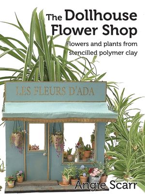 The Dollhouse Flower Book: Flowers and plants from stencilled polymer clay. image number 0