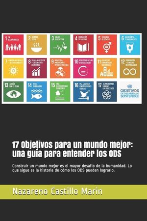 17 Objetivos para un mundo mejor: una gu&iacute;a para entender los ODS: Construir un mundo mejor es el mayor desaf&iacute;o de la humanidad. Lo que sigue es la his image number 0