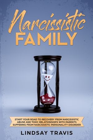 Narcissistic Family: Start your Road to Recovery from Narcissistic Abuse and Toxic Relationships with Parents Suffering from Narcissistic P image number 0