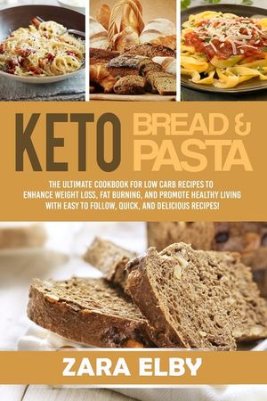 Keto Bread and Keto Pasta: The Ultimate Cookbook for Low Carb Recipes To Enhance Weight Loss, Fat Burning, and Promote Healthy Living With Easy t image number 0