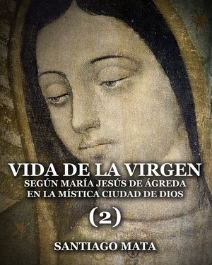 Vida de la Virgen (2): Seg&uacute;n Mar&iacute;a Jes&uacute;s de &Aacute;greda en la M&iacute;stica Ciudad de Dios image number 0