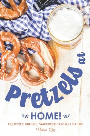 Pretzels at Home!: Delicious Pretzel Variations for You to Try! image number 0