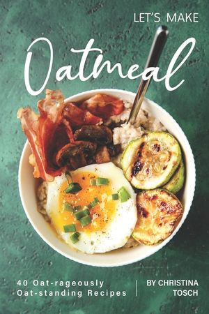 Let's Make Oatmeal: 40 Oat-rageously Oat-standing Recipes image number 0