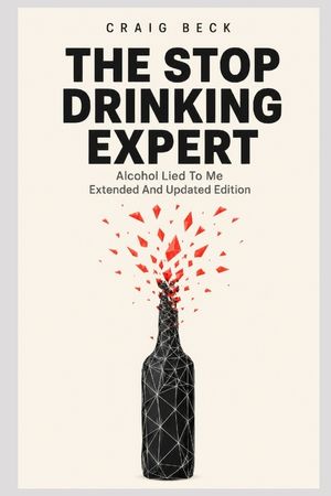 The Stop Drinking Expert: Alcohol Lied to Me Updated And Extended Edition image number 0
